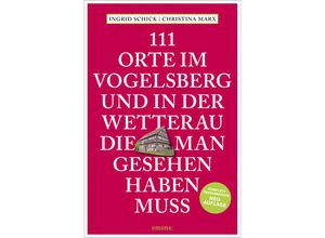 9783740820299 - 111 Orte im Vogelsberg und in der Wetterau die man gesehen haben muss - Ingrid Schick Kartoniert (TB)