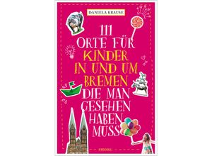 9783740820374 - 111 Orte für Kinder in und um Bremen die man gesehen haben muss - Daniela Krause Kartoniert (TB)