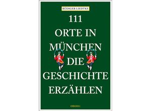 9783740820459 - 111 Orte in München die Geschichte erzählen - Rüdiger Liedtke Kartoniert (TB)