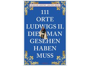 9783740820961 - 111 Orte Ludwigs II die man gesehen haben muss - Jochen Reiss Rüdiger Liedtke Kartoniert (TB)