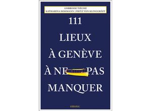 9783740820978 - 111 Lieux à Genève à ne pas manquer - Katharina Hohmann Fritz von Klinggräff Ambroise Tièche Kartoniert (TB)