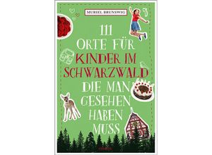 9783740821333 - 111 Orte für Kinder   111 Orte für Kinder im Schwarzwald die man gesehen haben muss - Muriel Brunswig Kartoniert (TB)