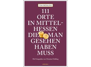 9783740821791 - 111 Orte in Mittelhessen die man gesehen haben muss - Tim Frühling Kartoniert (TB)