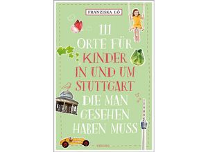 9783740822408 - 111 Orte für Kinder in und um Stuttgart die man gesehen haben muss - Franziska Lô Kartoniert (TB)