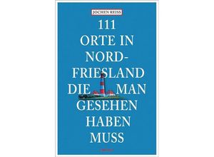 9783740822590 - 111 Orte in Nordfriesland die man gesehen haben muss - Jochen Reiss Kartoniert (TB)