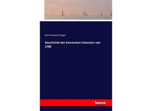 9783741104213 - Geschichte der komischen Litteratur von 1785 - Karl Friedrich Flögel Kartoniert (TB)