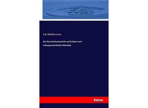 9783741108693 - Der Geschichtsunterricht auf Schulen nach kulturgeschichtlicher Methode - Karl Biedermann Kartoniert (TB)