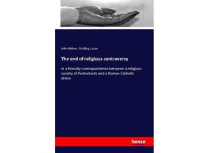 9783741112294 - The end of religious controversy - John Milner Fielding Lucas Kartoniert (TB)