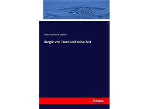 9783741115721 - Gregor von Tours und seine Zeit - Johann Wilhelm Loebell Kartoniert (TB)