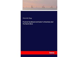 9783741118296 - Practical Handbook And Guide To Manitoba And The North-West - Alexander Begg Kartoniert (TB)