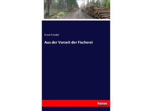 9783741121258 - Aus der Vorzeit der Fischerei - Ernst Friedel Kartoniert (TB)