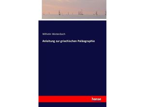 9783741146633 - Anleitung zur griechischen Paläographie - Wilhelm Wattenbach Kartoniert (TB)