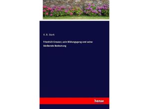9783741198243 - Friedrich Creuzer sein Bildungsgang und seine bleibende Bedeutung - K B Stark Kartoniert (TB)