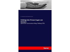 9783741199301 - Feldzüge des Prinzen Eugen von Savoyen - Abteilung für Kriegsgeschichte des Kaiserlich-Königlichen Kriegs-Arc Kartoniert (TB)