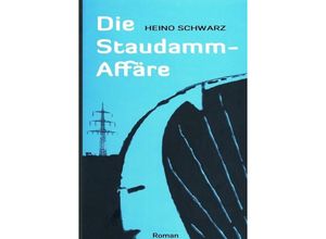 9783741816598 - Die Staudamm-Affäre - Heino Schwarz Kartoniert (TB)