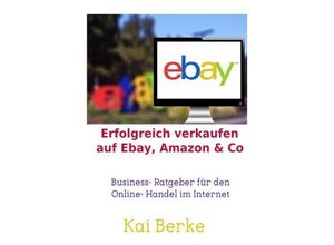 9783741817380 - Erfolgreich verkaufen auf Ebay Amazon & Co - Kai Berke Kartoniert (TB) 9783741817380 - Erfolgreich verkaufen auf Ebay Amazon & Co - Kai Berke Kartoniert (TB)