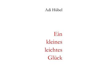 9783741819421 - 2 überarbeitete Auflage   Ein kleines leichtes Glück - Adi Hübel Kartoniert (TB)