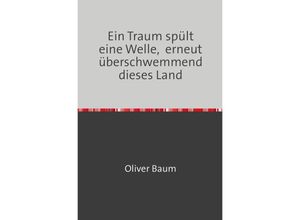 9783741822971 - Ein Traum spült eine Welle erneut überschwemmend dieses Land - Oliver Baum Kartoniert (TB)