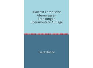 9783741833915 - Klartext Atemwegs chronische Erkrankungen   Klartext chronische Atemwegser- krankungen überarbeitete Auflage - Frank Kühne Kartoniert (TB)