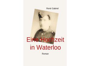 9783741834240 - Eine Hochzeit in Waterloo Roman - René Gabriel Kartoniert (TB)