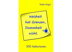 9783741837272 - Weisheit hat Grenzen Dummheit nicht! - Stefan Rogal Kartoniert (TB)