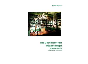 9783741847639 - Die Geschichte der Regensburger Apotheken vom 13 bis 19 Jahrhundert - Rainer Krämer Kartoniert (TB)