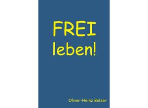 9783741851803 - FREI leben! - Oliver-Heinz Belzer Kartoniert (TB)