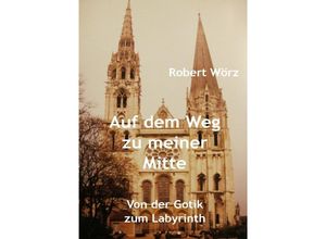 9783741856068 - Labyrinth-Bücher   Auf dem Weg zu meiner Mitte - Robert Wörz Kartoniert (TB)