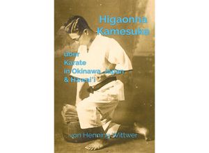 9783741863691 - Higaonna Kamesuke über Karate in Okinawa Japan & Hawai i - Henning Wittwer Kartoniert (TB)