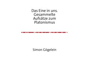 9783741868504 - Das Eine in uns Gesammelte Aufsätze zum Platonismus - Simon Gögelein Kartoniert (TB)