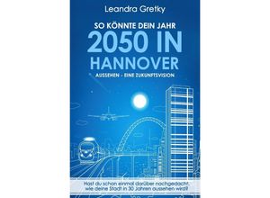 9783741871290 - So könnte dein Jahr 2050 in Hannover aussehen - Eine Zukunftsvision - Leroy Gretky Kartoniert (TB)