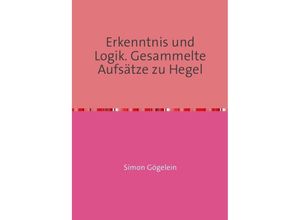 9783741872778 - Erkenntnis und Logik Gesammelte Aufsätze zu Hegel - Simon Gögelein Kartoniert (TB)