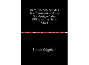 9783741874956 - Kant der Schleier des Nichtwissens und die Sorglosigkeit des Utilitarismus John Rawls - Simon Gögelein Kartoniert (TB)