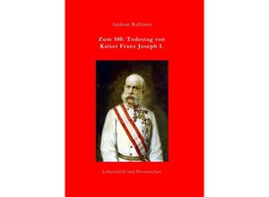 9783741880377 - Zum 100 Todestag von Kaiser Franz Joseph I - Andreas Raffeiner Kartoniert (TB)