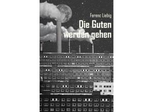 9783741883224 - Die Guten werden gehen - Ferenc Liebig Kartoniert (TB)