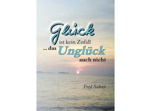 9783741884405 - Glück ist kein Zufall  das Unglück auch nicht - Fred Suban Kartoniert (TB)