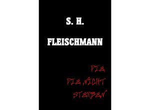 9783741884627 - DIE DIE NICHT STERBEN - Sebastian Fleischmann Kartoniert (TB)