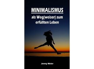 9783741888236 - Minimalismus als Weg(weiser) zum erfüllten Leben - Jenny Meier Kartoniert (TB)