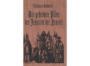 9783741888618 - Die geheimen Pläne der Jesuiten der Neuzeit - Vincenzo Gioberti Kartoniert (TB)