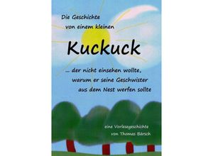 9783741889127 - Die Geschichte von einem kleinen Kuckuck der nicht einsehen wollte warum er seine Geschwister aus dem Nest werfen sollte - Thomas Bärsch Kartoniert (TB)