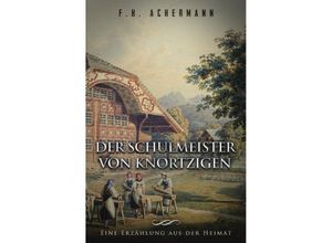 9783741890505 - Der Schulmeister von Knortzigen - Franz Heinrich Achermann Kartoniert (TB) 9783741890505 - Der Schulmeister von Knortzigen - Franz Heinrich Achermann Kartoniert (TB)