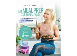 9783742307095 - Sophia Thiel - GEBRAUCHT Mit Meal Prep zur Traumfigur Clever vorkochen mit Genuss abnehmen Mit allen meinen persönlichen Tipps und über 60 Rezepten - Preis vom 19022023 061737 h