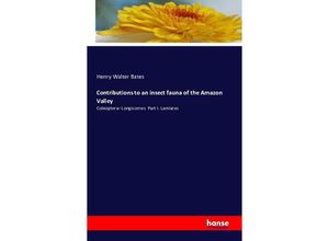 9783742801968 - Contributions to an insect fauna of the Amazon Valley - Coleoptera--LongicornesPt1 - Henry W Bates Kartoniert (TB)