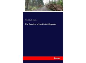 9783742813893 - The Taxation of the United Kingdom - Robert Dudley Baxter Kartoniert (TB)