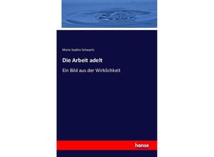 9783742818638 - Die Arbeit adelt - Marie Sophie Schwartz Kartoniert (TB)