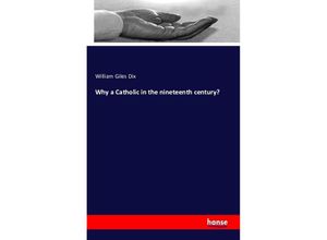 9783742823113 - Why a Catholic in the nineteenth century? - William Giles Dix Kartoniert (TB)