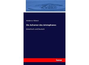 9783742825438 - Die Acharner des Aristophanes - Woldemar Ribbeck Kartoniert (TB)