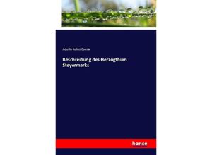 9783742831675 - Beschreibung des Herzogthum Steyermarks - Aquilin Julius Caesar Kartoniert (TB) 9783742831675 - Beschreibung des Herzogthum Steyermarks - Aquilin Julius Caesar Kartoniert (TB)