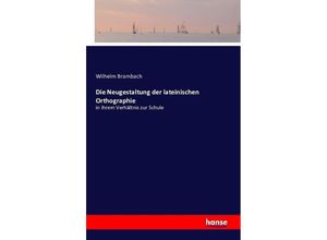 9783742833365 - Die Neugestaltung der lateinischen Orthographie - Wilhelm Brambach Kartoniert (TB)