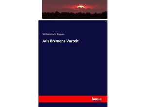 9783742843623 - Aus Bremens Vorzeit - Wilhelm von Bippen Kartoniert (TB)